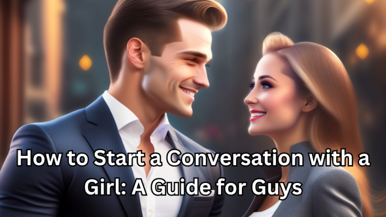 How to Start a Conversation with a Girl: A Guide for Guys